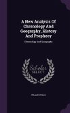 A New Analysis Of Chronology And Geography, History And Prophecy: Chronology And Geography