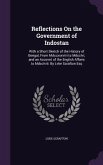 Reflections On the Government of Indostan: With a Short Sketch of the History of Bengal, From Mdccxxxviiii to Mdcclvi; and an Accovnt of the English A