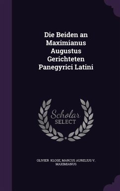 Die Beiden an Maximianus Augustus Gerichteten Panegyrici Latini - Klose, Marcus Aurelius V Maximianus Ol