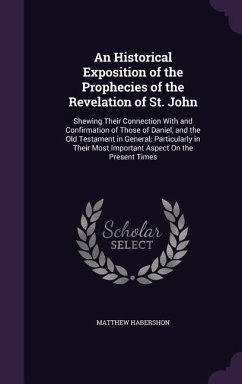 An Historical Exposition of the Prophecies of the Revelation of St. John - Habershon, Matthew