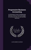 Progressive Business Accounting: An Elementary Course in Bookkeeping Business Practice, Forms and Usages for Commercial Schools and Individual Referen