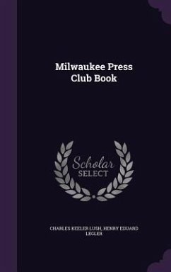 Milwaukee Press Club Book - Lush, Charles Keeler; Legler, Henry Eduard