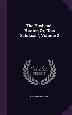 The Husband-Hunter; Or, Das Schiksal., Volume 2 - Grant, John O'Brien