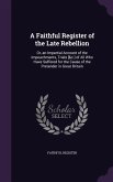 A Faithful Register of the Late Rebellion: Or, an Impartial Account of the Impeachments, Trials [&c.] of All Who Have Suffered for the Cause of the Pr