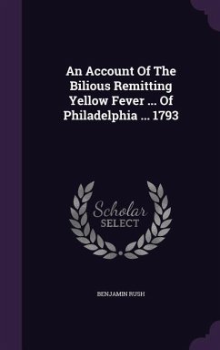 An Account Of The Bilious Remitting Yellow Fever ... Of Philadelphia ... 1793 - Rush, Benjamin