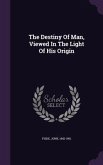 The Destiny Of Man, Viewed In The Light Of His Origin