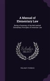 A Manual of Elementary Law: Being a Summary of the Well-settled Elementary Principles of American Law