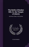 The Battle of Bunker Hill, Or, the Temple of Liberty: An Historic Poem in Four Cantos