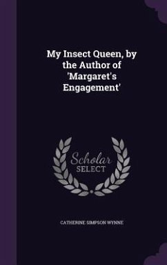 My Insect Queen, by the Author of 'Margaret's Engagement' - Wynne, Catherine Simpson