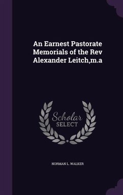 An Earnest Pastorate Memorials of the Rev Alexander Leitch, m.a - Walker, Norman L.