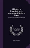 A History of Theatrical Art in Ancient and Modern Times: The Shakespearean Period in England