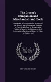 The Grocer's Companion and Merchant's Hand-Book: Containing a Comprehensive Account of the Growth, Manufacture And Qualities of Every Article Sold by