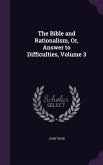 The Bible and Rationalism, Or, Answer to Difficulties, Volume 3