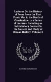 Lectures On the History of Rome From the First Punic War to the Death of Constantine. in a Series of Lectures, Including an Introductory Course On the