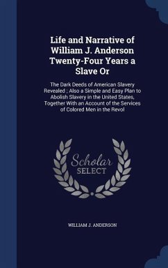 Life and Narrative of William J. Anderson Twenty-Four Years a Slave Or: The Dark Deeds of American Slavery Revealed; Also a Simple and Easy Plan to Ab - Anderson, William J.