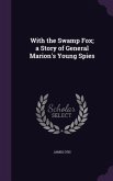 With the Swamp Fox; a Story of General Marion's Young Spies