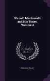 Niccolò Machiavelli and His Times, Volume 4