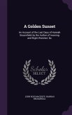 A Golden Sunset: An Account of the Last Days of Hannah Broomfield, by the Author of 'morning and Night Watches', &c