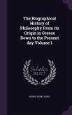 The Biographical History of Philosophy From its Origin in Greece Down to the Present day Volume 1