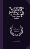 The History of the University of Cambridge ... to the Year 1634, Ed. by M. Prickett and T. Wright