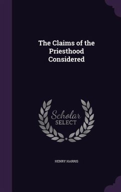 The Claims of the Priesthood Considered - Harris, Henry