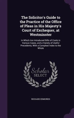 The Solicitor's Guide to the Practice of the Office of Pleas in His Majesty's Court of Exchequer, at Westminster - Edmunds, Richard
