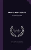 Master Pierre Patelin: A Farce in Three Acts