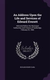 An Address Upon the Life and Services of Edward Everett: Delivered Before the Municipal Authorities and Citizens of Cambridge, February 22, 1865
