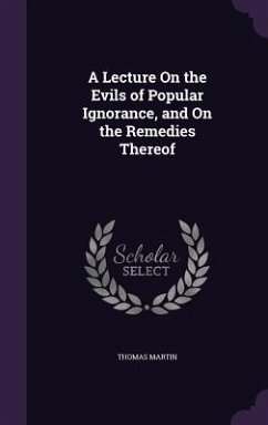 A Lecture On the Evils of Popular Ignorance, and On the Remedies Thereof - Martin, Thomas