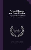 Personal Hygiene and Home Nursing: A Practical Text for Girls and Women for Home and School Use
