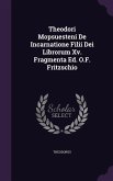 Theodori Mopsuesteni De Incarnatione Filii Dei Librorum Xv. Fragmenta Ed. O.F. Fritzschio