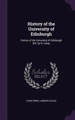 History of the University of Edinburgh: History of the University of Edinburgh [Ed. by D. Laing - Innes, Cosmo; Dalzel, Andrew