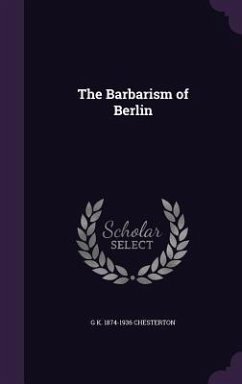 The Barbarism of Berlin - Chesterton, G K