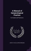 A Manual of Gynæcological Practice: For Student and Practioners
