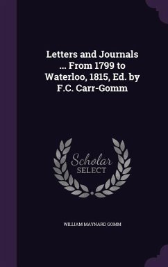 Letters and Journals ... From 1799 to Waterloo, 1815, Ed. by F.C. Carr-Gomm - Gomm, William Maynard