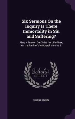 Six Sermons On the Inquiry Is There Immortality in Sin and Suffering? - Storrs, George