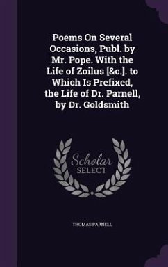 Poems On Several Occasions, Publ. by Mr. Pope. With the Life of Zoilus [&c.]. to Which Is Prefixed, the Life of Dr. Parnell, by Dr. Goldsmith - Parnell, Thomas