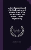 A New Translation of Job, Ecclesiates, and the Canticles, With Introductions, and Notes. Chiefly Explanatory