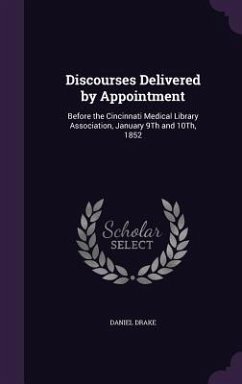 Discourses Delivered by Appointment: Before the Cincinnati Medical Library Association, January 9Th and 10Th, 1852 - Drake, Daniel