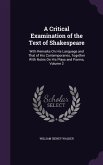A Critical Examination of the Text of Shakespeare: With Remarks On His Language and That of His Contemporaries, Together With Notes On His Plays and P