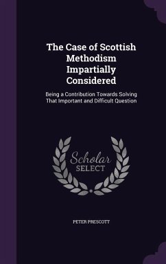 The Case of Scottish Methodism Impartially Considered - Prescott, Peter