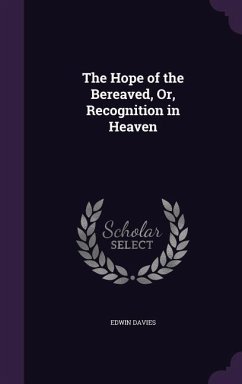 The Hope of the Bereaved, Or, Recognition in Heaven - Davies, Edwin