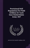 Provisional Drill Regulations For Field Artillery (4.7-inch Gun) United States Army. 1917