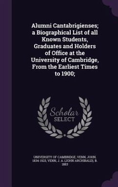 Alumni Cantabrigienses; a Biographical List of all Known Students, Graduates and Holders of Office at the University of Cambridge, From the Earliest Times to 1900; - Venn, John; Venn, J A B