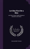 Let Him First Be a Man: And Other Essays Chiefly Relating to Education and Culture