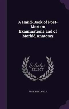 A Hand-Book of Post-Mortem Examinations and of Morbid Anatomy - Delafield, Francis