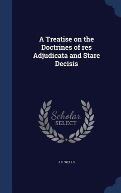 A Treatise on the Doctrines of res Adjudicata and Stare Decisis - Wells, J C