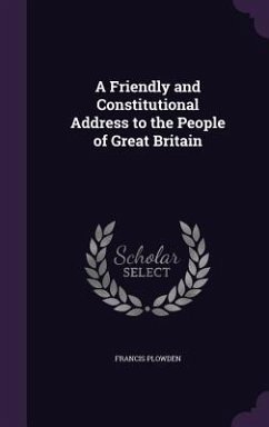 A Friendly and Constitutional Address to the People of Great Britain - Plowden, Francis