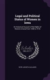 Legal and Political Status of Women in Iowa: An Historical Account of the Rights of Women in Iowa From 1838 to 1918