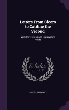 Letters From Cicero to Catiline the Second - Galloway, Joseph